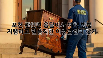 포천 관인면 용달이사 예약 방법: 저렴하고 믿음직한 이삿짐센터 찾기! ✨